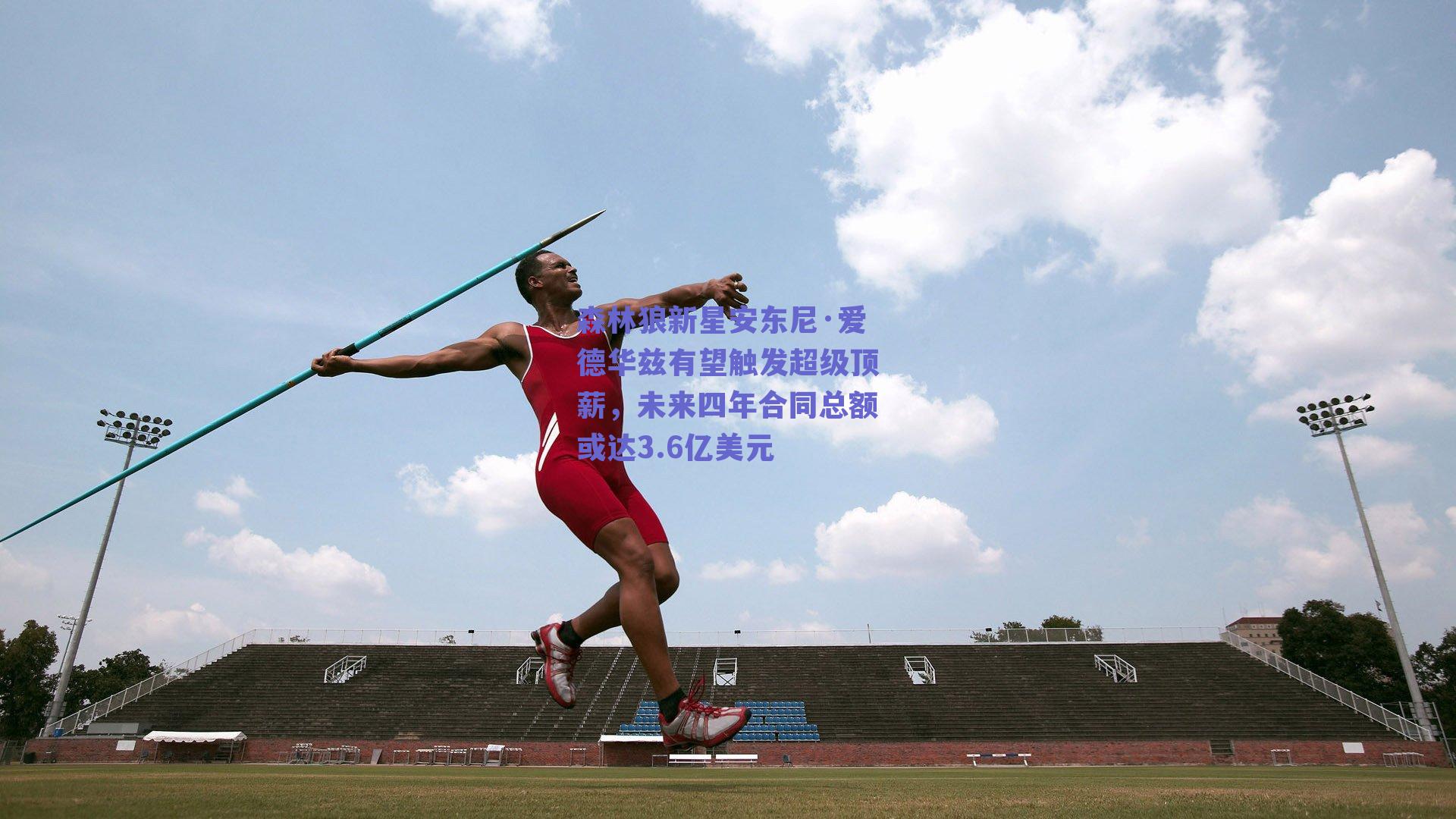 森林狼新星安东尼·爱德华兹有望触发超级顶薪，未来四年合同总额或达3.6亿美元