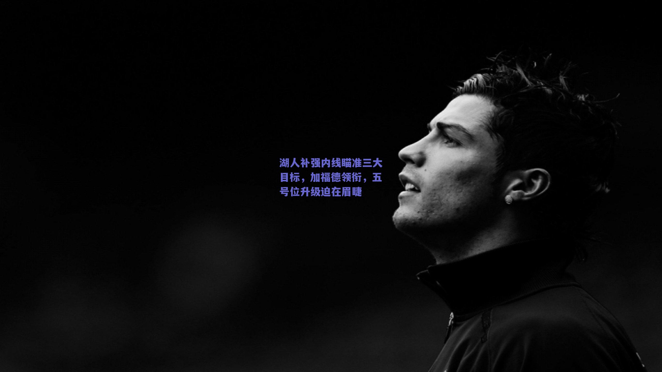 湖人补强内线瞄准三大目标,加福德领衔,五号位升级迫在眉睫