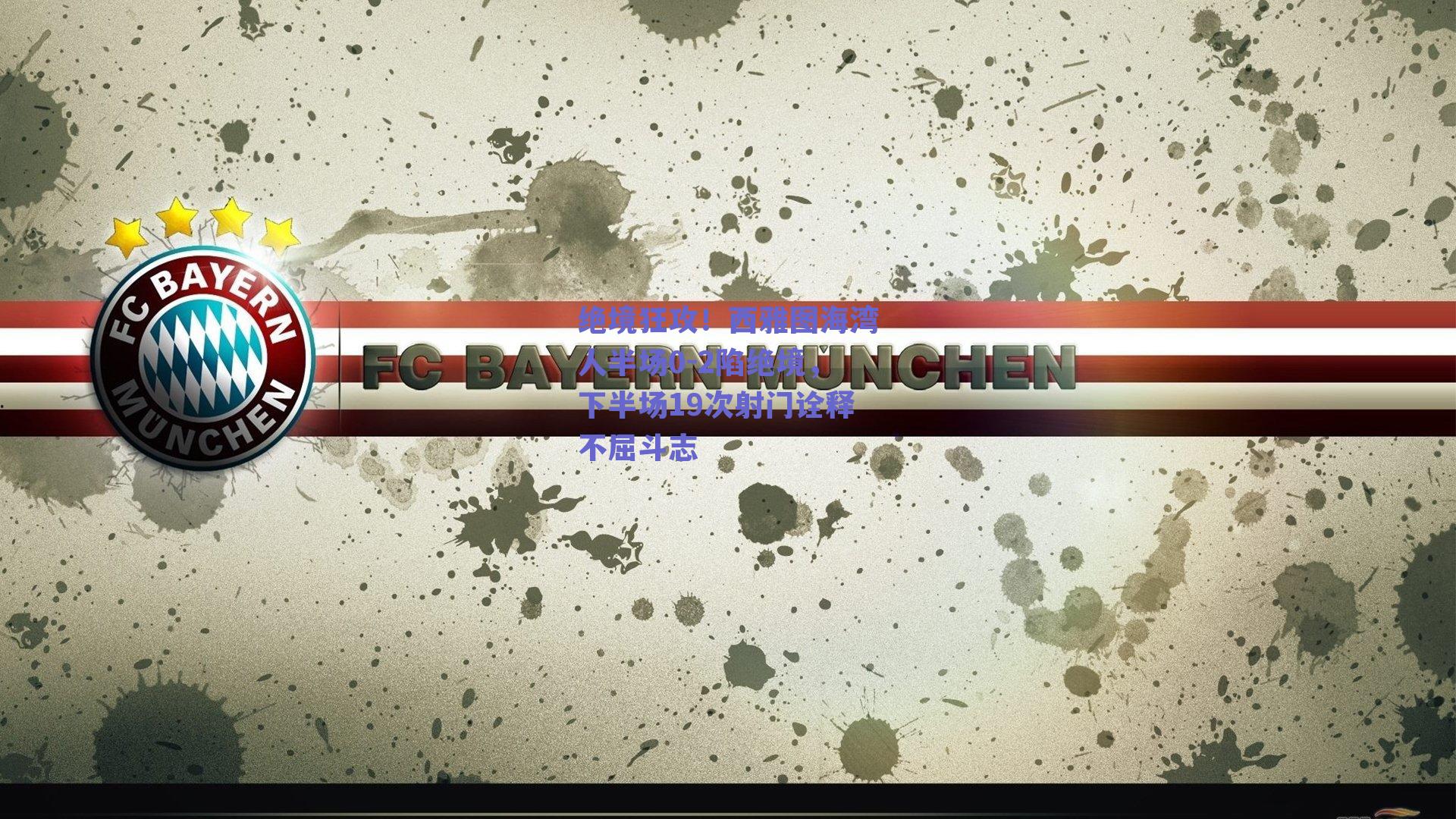 绝境狂攻！西雅图海湾人半场0-2陷绝境，下半场19次射门诠释不屈斗志