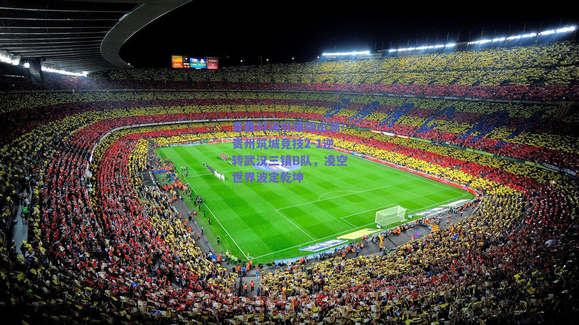 青春对决引爆观山湖！贵州筑城竞技2-1逆转武汉三镇B队，凌空世界波定乾坤