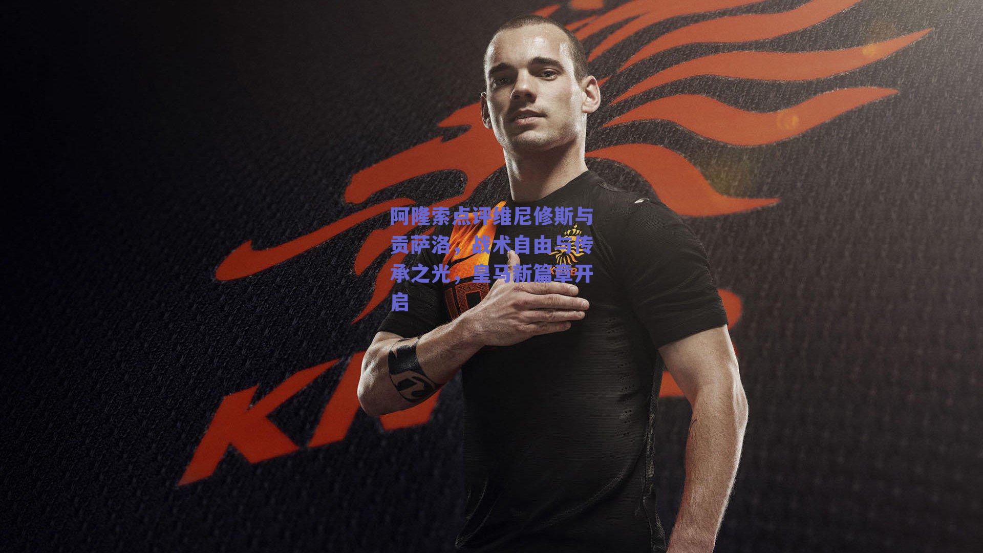 阿隆索点评维尼修斯与贡萨洛,战术自由与传承之光,皇马新篇章开启