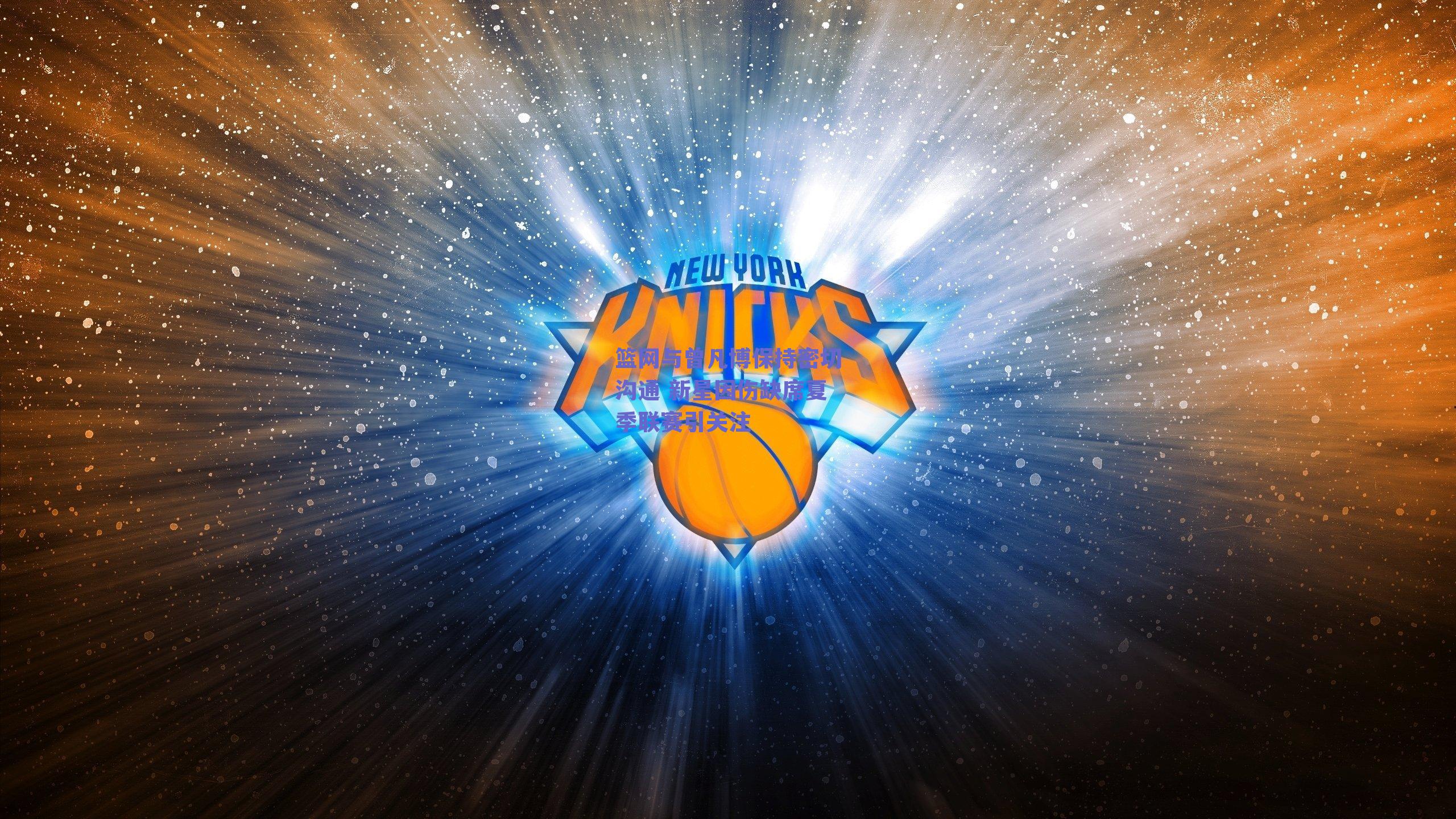 篮网与曾凡博保持密切沟通 新星因伤缺席夏季联赛引关注